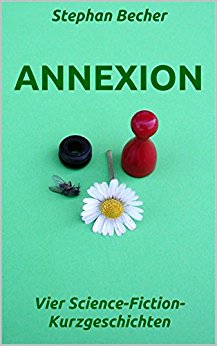 Annexion Cover - Vier Science-Fiction-Kurzgeschichten von Stephan Becher